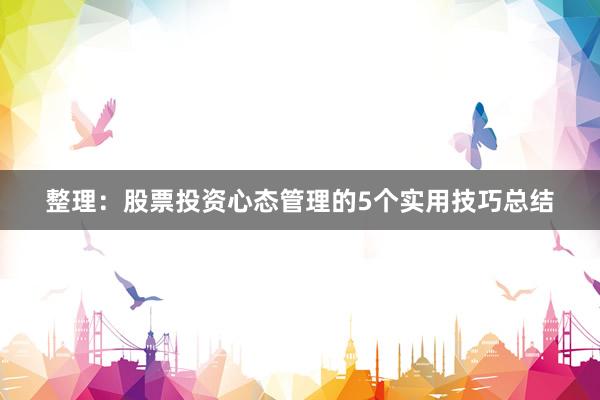 整理：股票投资心态管理的5个实用技巧总结