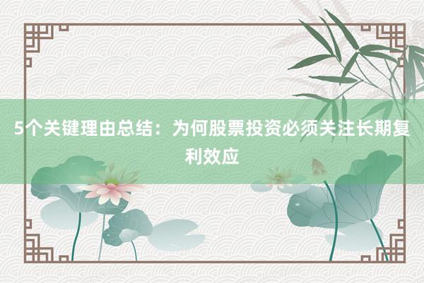 5个关键理由总结：为何股票投资必须关注长期复利效应