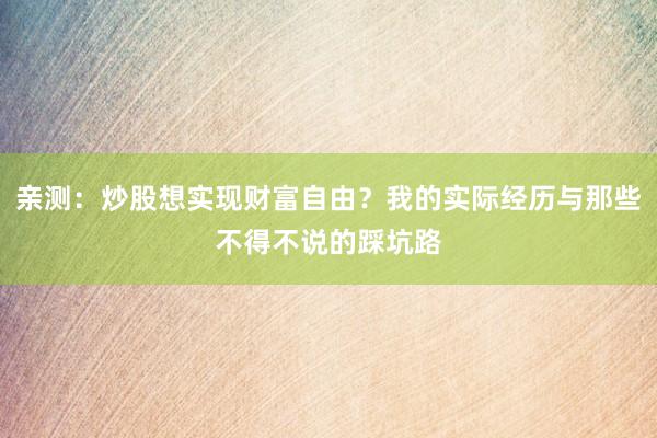 亲测：炒股想实现财富自由？我的实际经历与那些不得不说的踩坑路