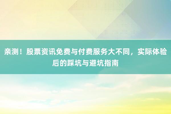 亲测！股票资讯免费与付费服务大不同，实际体验后的踩坑与避坑指南
