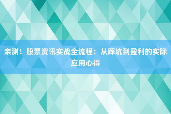 亲测！股票资讯实战全流程：从踩坑到盈利的实际应用心得