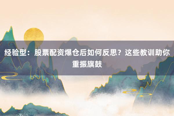 经验型：股票配资爆仓后如何反思？这些教训助你重振旗鼓