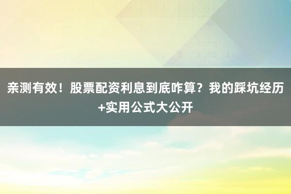 亲测有效！股票配资利息到底咋算？我的踩坑经历+实用公式大公开