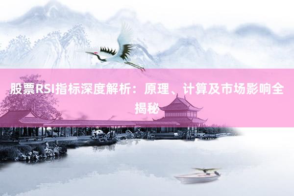 股票RSI指标深度解析：原理、计算及市场影响全揭秘