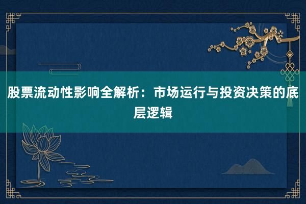 股票流动性影响全解析：市场运行与投资决策的底层逻辑