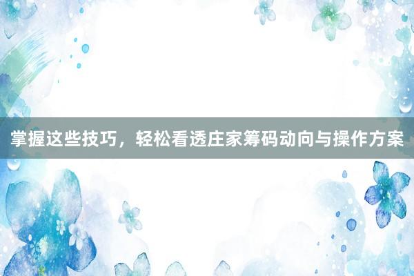 掌握这些技巧，轻松看透庄家筹码动向与操作方案