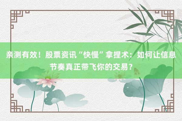 亲测有效！股票资讯“快慢”拿捏术：如何让信息节奏真正带飞你的交易？
